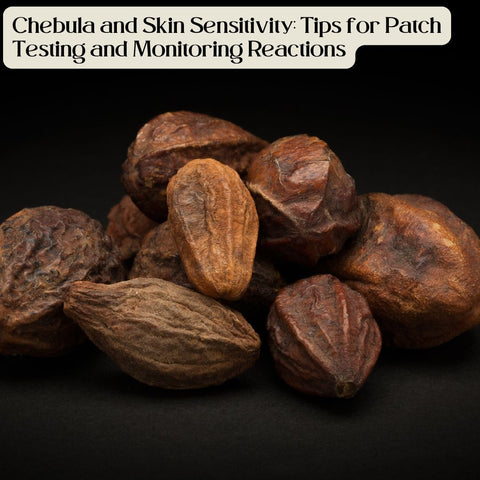 Chebula and Skin Sensitivity: Tips for Patch Testing and Monitoring Reactions