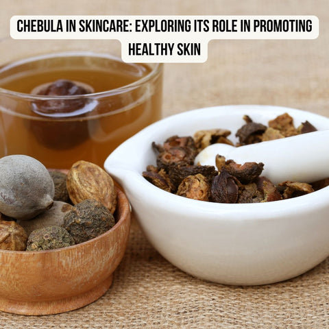 Chebula in Skincare: Exploring its Role in Promoting Healthy Skin