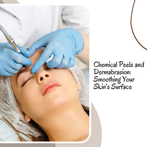 Chemical Peels and Dermabrasion: Smoothing Your Skin's Surface