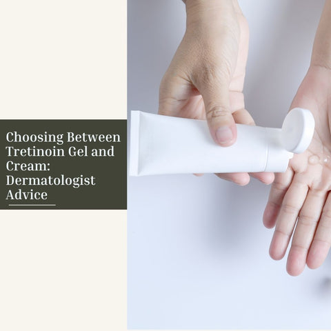 Choosing Between Tretinoin Gel and Cream: Dermatologist Advice