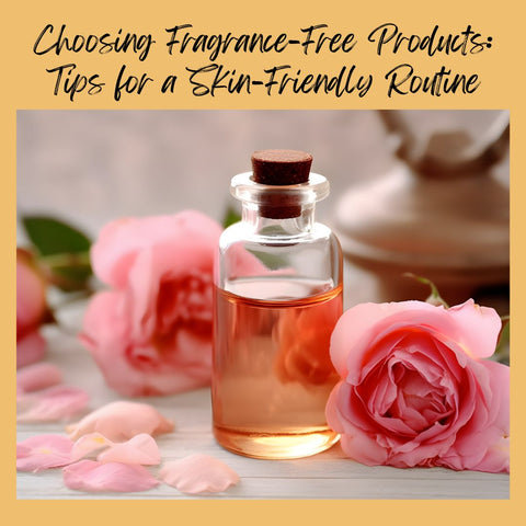 Choosing Fragrance-Free Products: Tips for a Skin-Friendly Routine