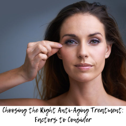 Choosing the Right Anti-Aging Treatment: Factors to Consider