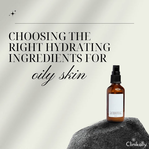 Choosing the Right Hydrating Ingredients for Oily Skin