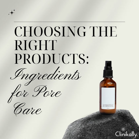 Choosing the Right Products: Ingredients for Pore Care