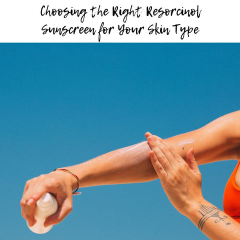 Choosing the Right Resorcinol Sunscreen for Your Skin Type