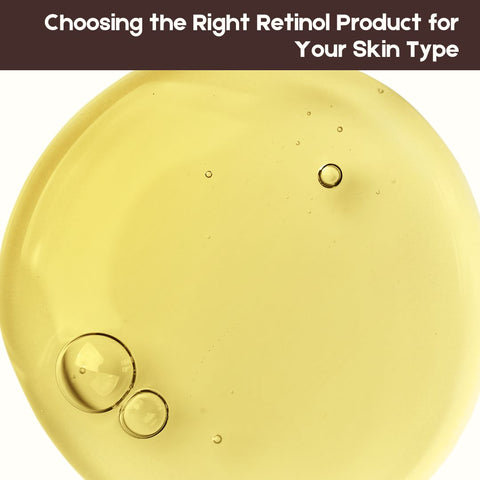 Choosing the Right Retinol Product for Your Skin Type