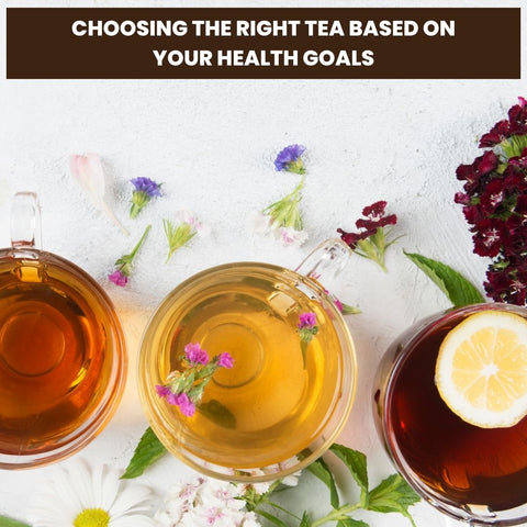 Choosing the Right Tea Based on Your Health Goals