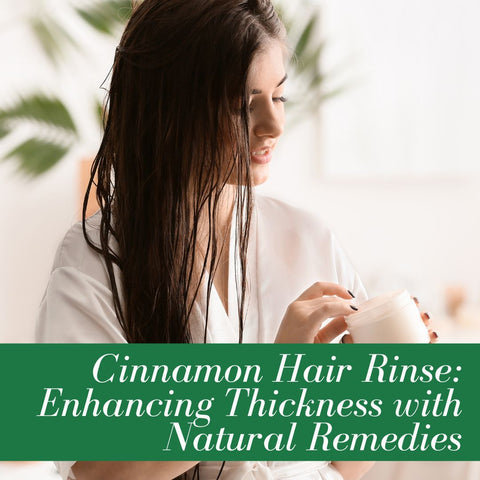 Cinnamon Hair Rinse: Enhancing Thickness with Natural Remedies