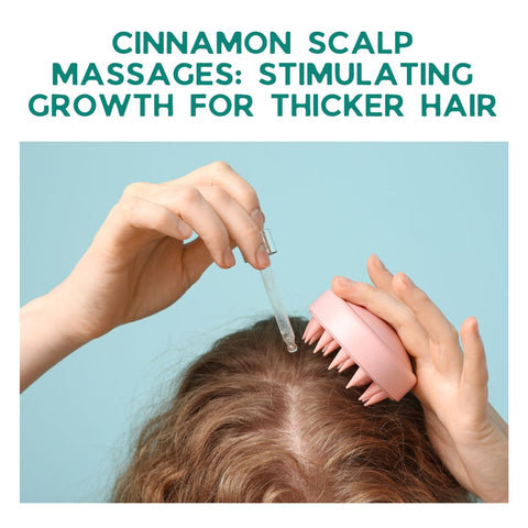 Cinnamon Scalp Massages: Stimulating Growth for Thicker Hair