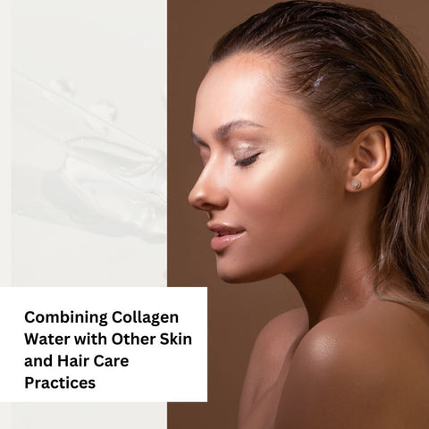 Combining Collagen Water with Other Skin and Hair Care Practices