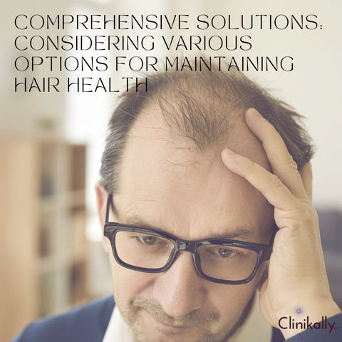 Comprehensive Solutions: Considering Various Options for Maintaining Hair Health