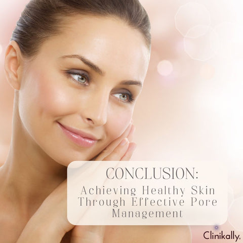 Conclusion: Achieving Healthy Skin Through Effective Pore Management