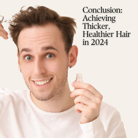 Conclusion: Achieving Thicker, Healthier Hair in 2024