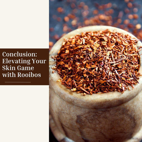 Conclusion: Elevating Your Skin Game with Rooibos