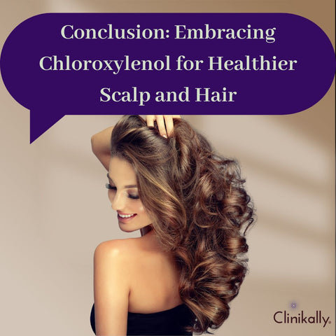 Conclusion: Embracing Chloroxylenol for Healthier Scalp and Hair