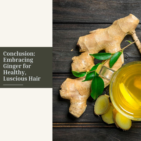 Conclusion: Embracing Ginger for Healthy, Luscious Hair