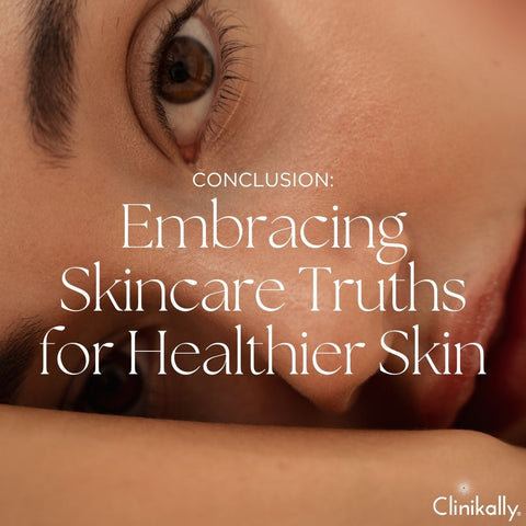 Conclusion: Embracing Skincare Truths for Healthier Skin