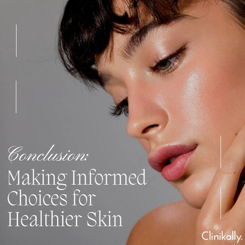 Conclusion: Making Informed Choices for Healthier Skin