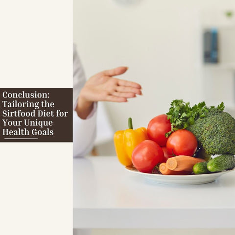 Conclusion: Tailoring the Sirtfood Diet for Your Unique Health Goals
