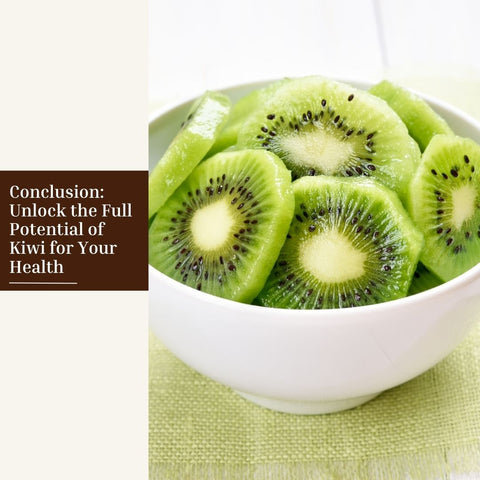 Conclusion: Unlock the Full Potential of Kiwi for Your Health