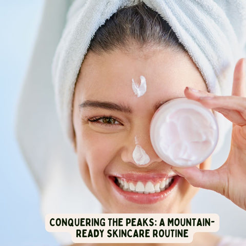 Conquering the Peaks: A Mountain-Ready Skincare Routine