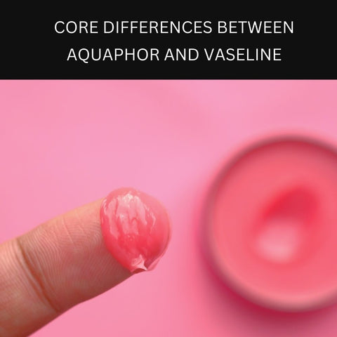 Core Differences Between Aquaphor and Vaseline