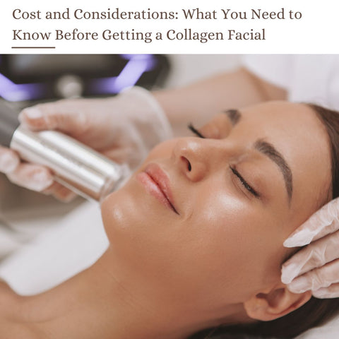Cost and Considerations: What You Need to Know Before Getting a Collagen Facial