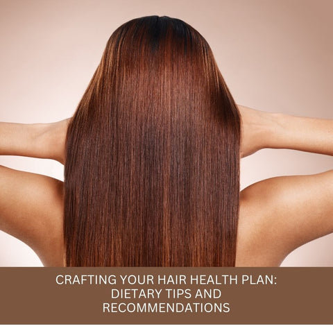 Crafting Your Hair Health Plan: Dietary Tips and Recommendations