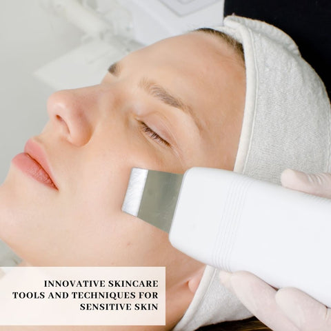 Innovative Skincare Tools and Techniques for Sensitive Skin