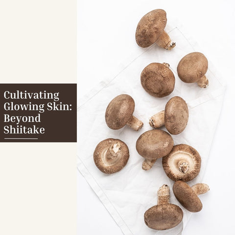 Cultivating Glowing Skin: Beyond Shiitake