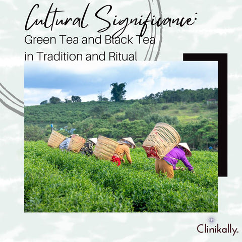 Cultural Significance: Green Tea and Black Tea in Tradition and Ritual