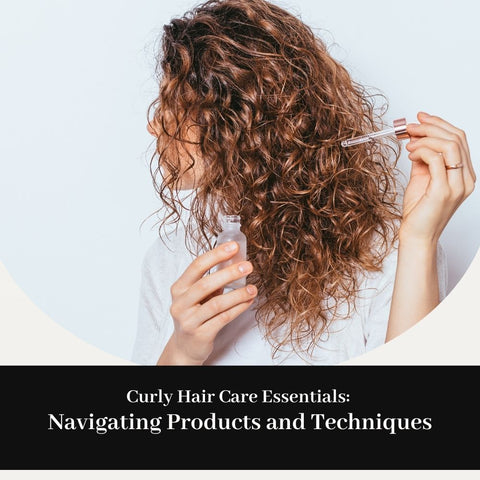 Curly Hair Care Essentials: Navigating Products and Techniques