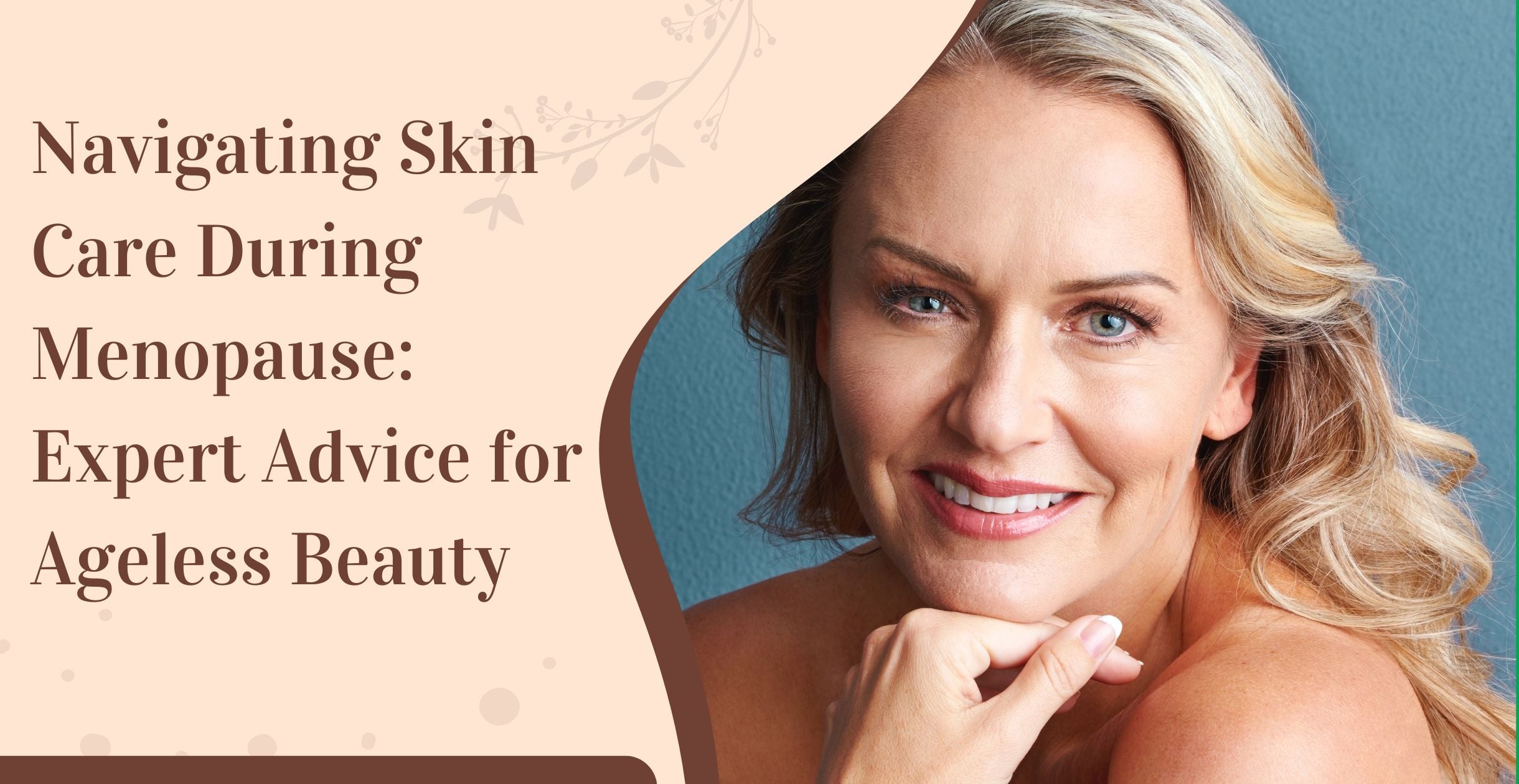 Navigating Skin Care During Menopause: Expert Advice for Ageless Beauty