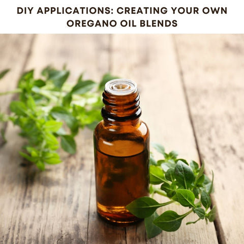 DIY Applications: Creating Your Own Oregano Oil Blends