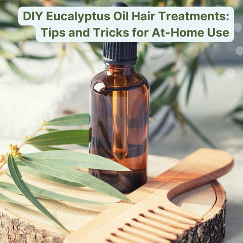 DIY Eucalyptus Oil Hair Treatments: Tips and Tricks for At-Home Use