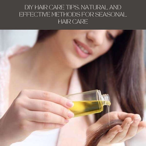DIY Hair Care Tips: Natural and Effective Methods for Seasonal Hair Care