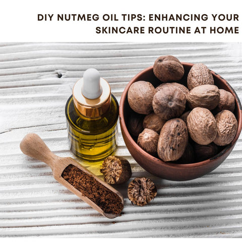 DIY Nutmeg Oil Tips: Enhancing Your Skincare Routine at Home