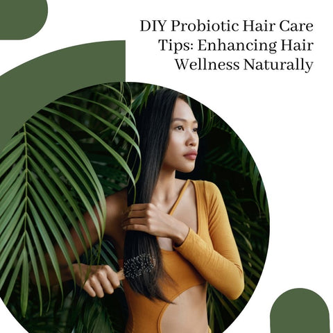 DIY Probiotic Hair Care Tips: Enhancing Hair Wellness Naturally