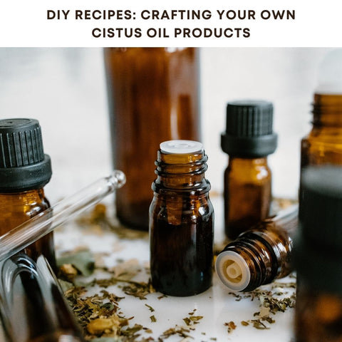 DIY Recipes: Crafting Your Own Cistus Oil Products
