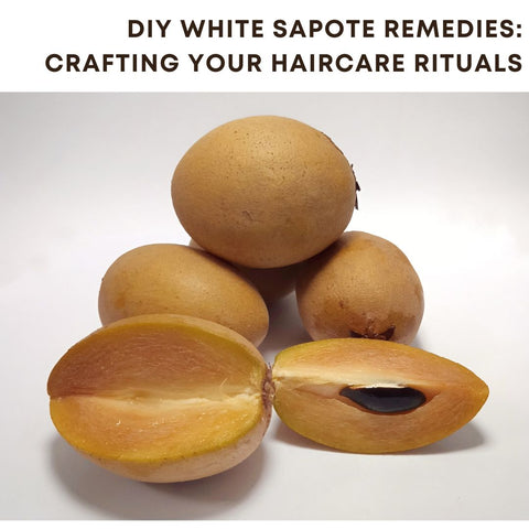 DIY White Sapote Remedies: Crafting Your Haircare Rituals