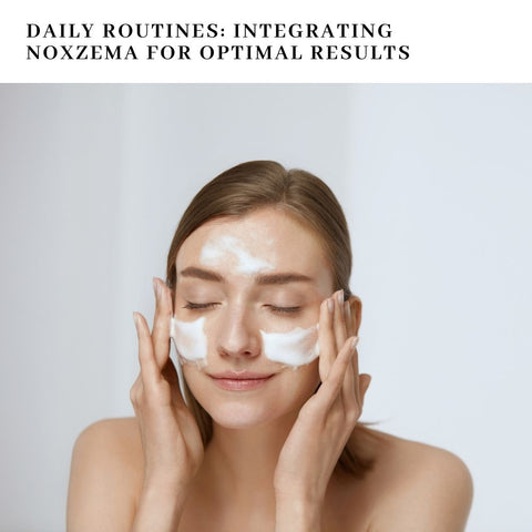 Daily Routines: Integrating Noxzema for Optimal Results