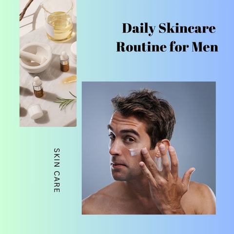 Daily Skincare Routine for Men