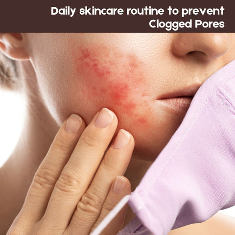 Daily skincare routine to prevent Clogged Pores