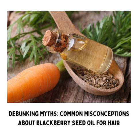 Debunking Myths: Common Misconceptions About Blackberry Seed Oil for Hair