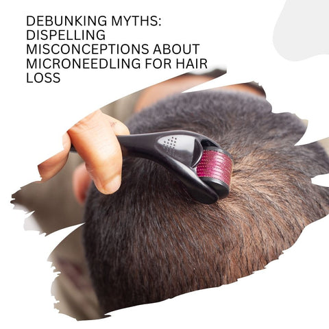 Debunking Myths: Dispelling Misconceptions About Microneedling for Hair Loss