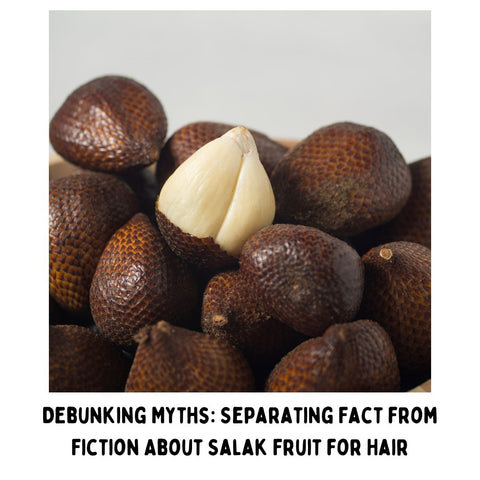 Debunking Myths: Separating Fact from Fiction About Salak Fruit for Hair