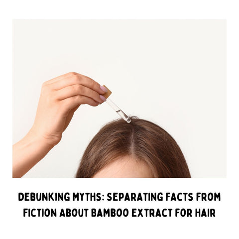 Debunking Myths: Separating Facts from Fiction About Bamboo Extract for Hair