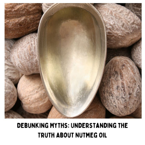 Debunking Myths: Understanding the Truth About Nutmeg Oil