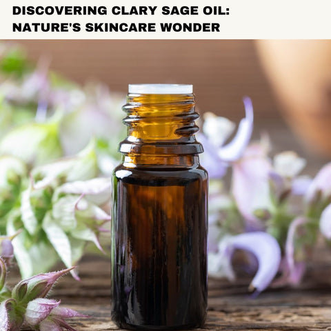 Discovering Clary Sage Oil: Nature's Skincare Wonder