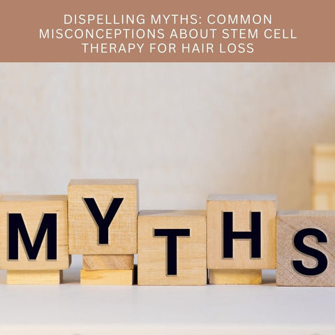 Dispelling Myths: Common Misconceptions About Stem Cell Therapy for Hair Loss